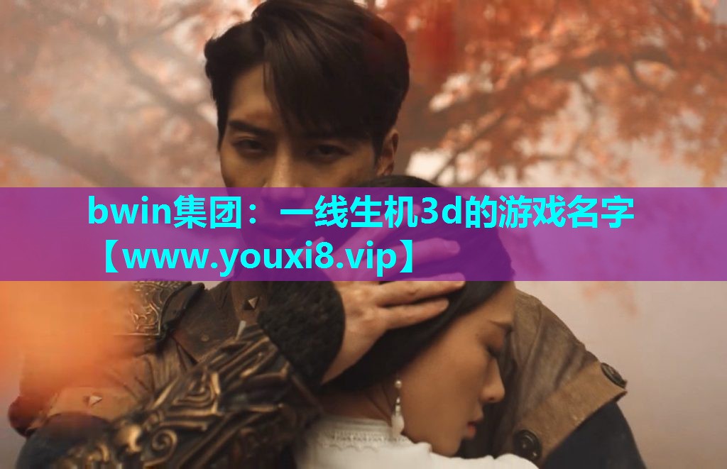 bwin集团：一线生机3d的游戏名字