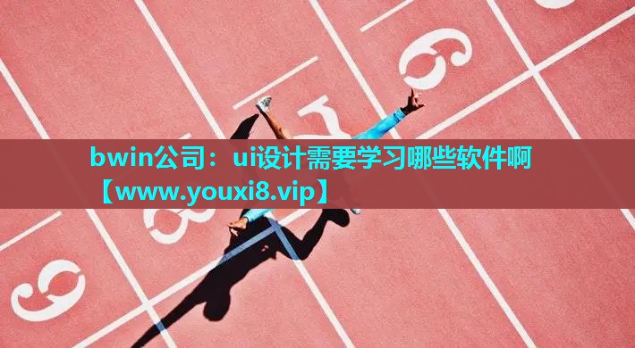 bwin公司：ui设计需要学习哪些软件啊