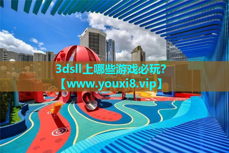3dsll上哪些游戏必玩？