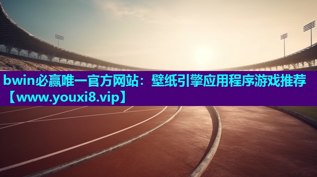 bwin必赢唯一官方网站：壁纸引擎应用程序游戏推荐