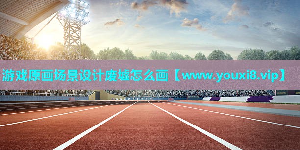 游戏原画场景设计废墟怎么画
