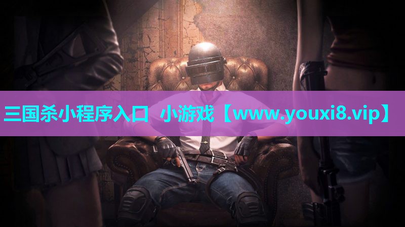 三国杀小程序入口 小游戏
