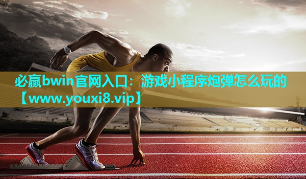 游戏小程序炮弹怎么玩的