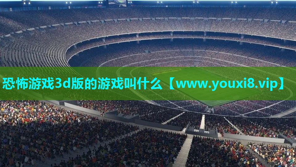 恐怖游戏3d版的游戏叫什么