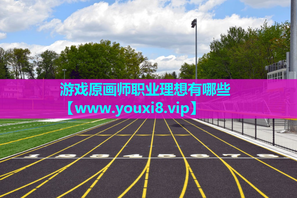 游戏原画师职业理想有哪些