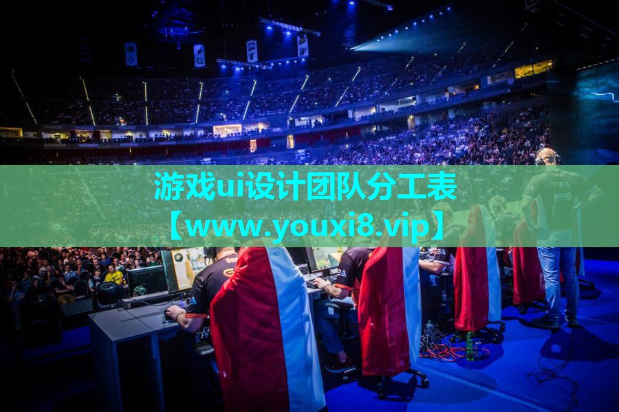游戏ui设计团队分工表